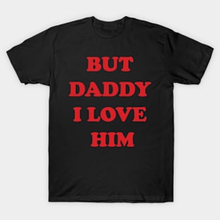 But Daddy I Love Him T-Shirt